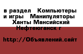  в раздел : Компьютеры и игры » Манипуляторы . Ханты-Мансийский,Нефтеюганск г.